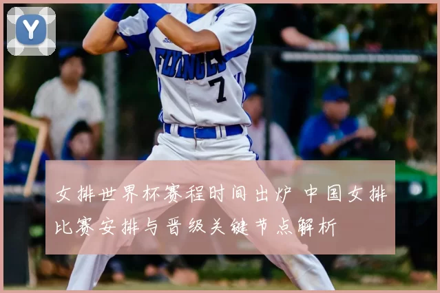 女排世界杯赛程时间出炉 中国女排比赛安排与晋级关键节点解析