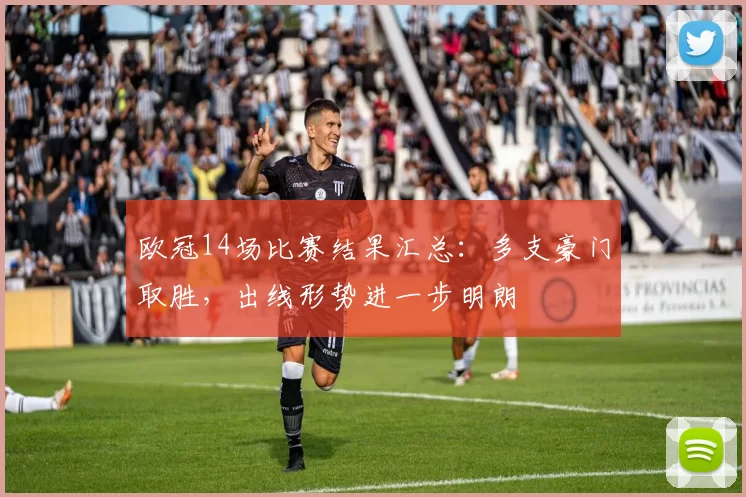 欧冠14场比赛结果汇总：多支豪门取胜，出线形势进一步明朗