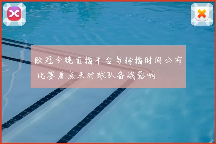 欧冠今晚直播平台与转播时间公布 比赛看点及对球队备战影响