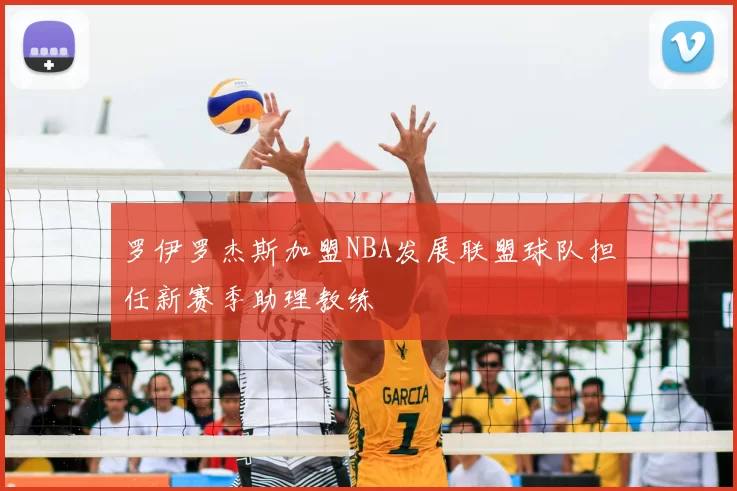 罗伊罗杰斯加盟NBA发展联盟球队担任新赛季助理教练