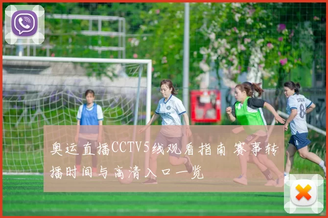 奥运直播CCTV5线观看指南 赛事转播时间与高清入口一览