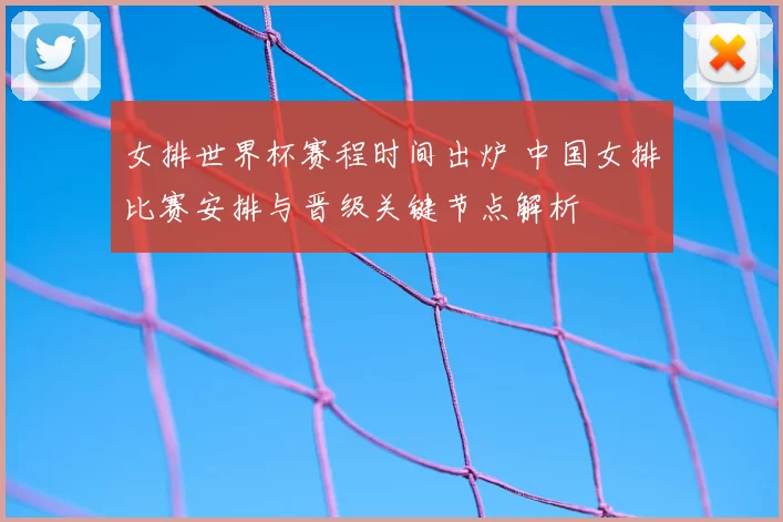 女排世界杯赛程时间出炉 中国女排比赛安排与晋级关键节点解析